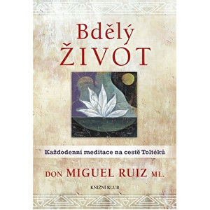 Knihy Bdělý život - Každodenní meditace na cestě Toltéků (Don Miguel Ruiz ml.)