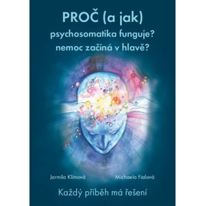 Knihy Proč (a jak) psychosomatika funguje? nemoc začíná v hlavě? (MUDr. Jarmila Klímová, Mgr. Michaela Fialová)